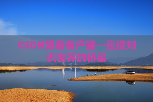 CSDN博客客户端—连接知识世界的桥梁